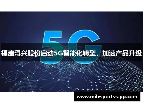 福建浔兴股份启动5G智能化转型，加速产品升级