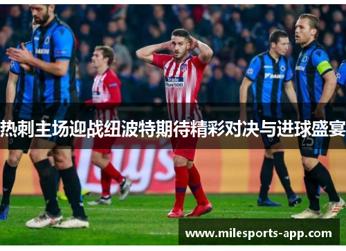 热刺主场迎战纽波特期待精彩对决与进球盛宴